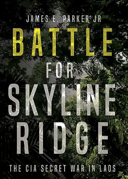 Cover for James E. Parker · Battle for Skyline Ridge: The CIA Secret War in Laos (Hardcover bog) (2019)