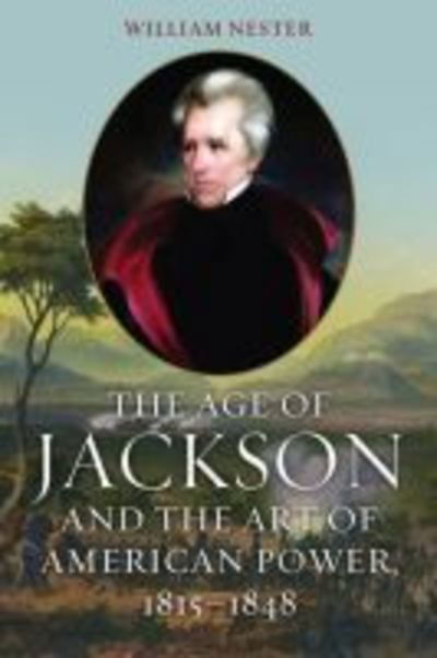 Cover for William Nester · The Age of Jackson and the Art of American Power, 1815-1848 (Hardcover Book) (2013)