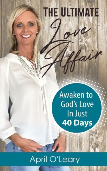 Cover for April C O'Leary · The Ultimate Love Affair : Awaken to God's Love in Just 40 Days (Paperback Book) (2018)