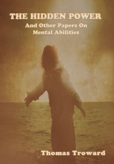 The Hidden Power and Other Papers on Mental Abilities - Thomas Troward - Books - Indoeuropeanpublishing.com - 9781644394052 - September 1, 2020