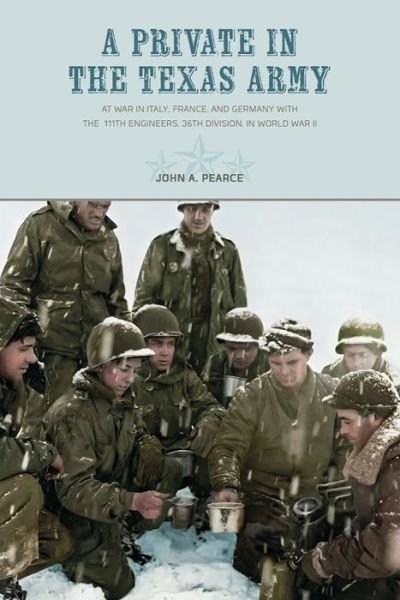 Cover for John A. Pearce · A Private in the Texas Army: At War in Italy, France, and Germany with the  111th Engineers, 36th Division, in World War II (Taschenbuch) (2021)