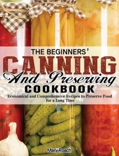 Cover for Mary Roach · The Beginners' Canning and Preserving Cookbook (Inbunden Bok) (2020)