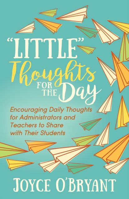 Cover for Joyce O'Bryant · &quot;Little&quot; Thoughts for the Day: A Book of Encouraging Daily Thoughts for Administrators and Teachers to Share with Their Students (Paperback Book) (2018)