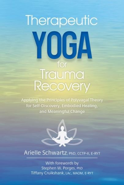 Cover for Schwartz Arielle Schwartz · Therapeutic Yoga for Trauma Recovery: Applying the Principles of Polyvagal Theory for Self-Discovery, Embodied Healing, and Meaningful Change (Paperback Book) (2022)