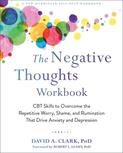 Cover for Clark, David A., PhD · The Negative Thoughts Workbook: CBT Skills to Overcome the Repetitive Worry, Shame, and Rumination That Drive Anxiety and Depression (Paperback Book) (2020)