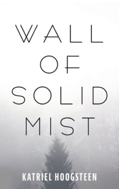 Cover for Katriel Hoogsteen · Wall of Solid Mist (Hardcover Book) (2021)