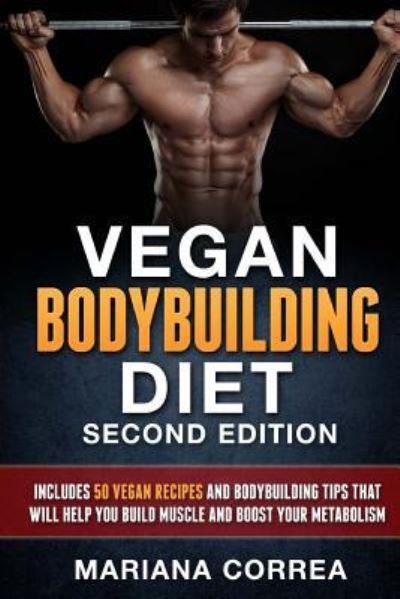 Vegan Bodybuilding Diet Second Edition - Mariana Correa - Boeken - Createspace Independent Publishing Platf - 9781726395052 - 30 augustus 2018