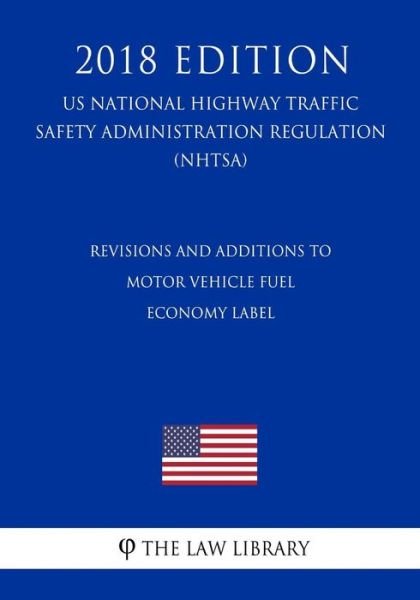 Cover for The Law Library · Revisions and Additions to Motor Vehicle Fuel Economy Label (US National Highway Traffic Safety Administration Regulation) (NHTSA) (2018 Edition) (Pocketbok) (2018)
