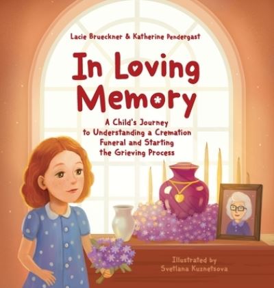 Cover for Lacie Brueckner · In Loving Memory: A Child's Journey to Understanding a Cremation Funeral and Starting the Grieving Process (Hardcover Book) (2020)