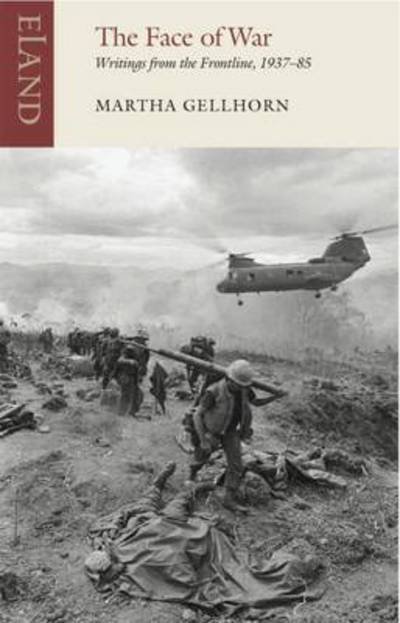 The Face of War: Writings from the Frontline,1937-1985 - Martha Gellhorn - Böcker - Eland Publishing Ltd - 9781780601052 - 14 juli 2016