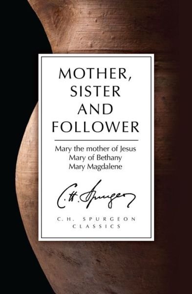 Cover for C. H. Spurgeon · Mother, Sister and Follower: Mary the Mother of Jesus, Mary of Bethany, Mary Magdalene (Paperback Book) [Revised edition] (2014)