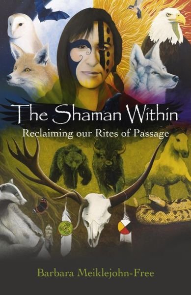 Cover for Barbara Meiklejohn–free · Shaman Within, The – Reclaiming our Rites of Passage (Paperback Book) (2013)