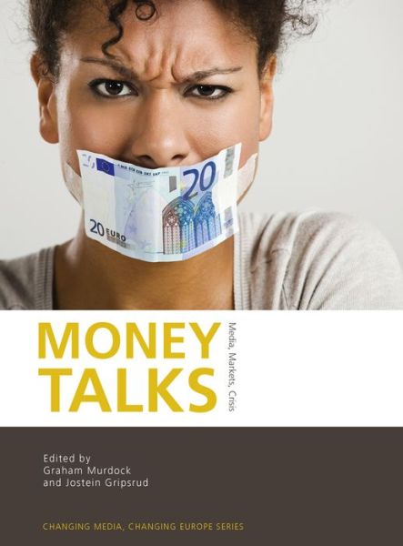 Cover for Jostein Gripsrud · Money Talks: Media, Markets, Crisis - Changing Media, Changing Europe (Paperback Book) (2015)