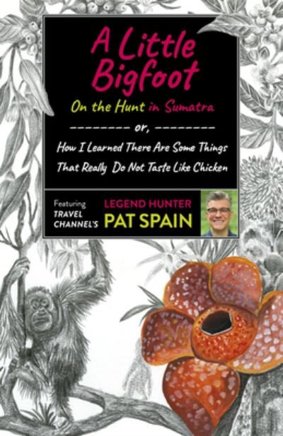 Pat Spain · Little Bigfoot, A: On the Hunt in Sumatra: or, How I Learned There Are Some Things That Really Do Not Taste Like Chicken (Taschenbuch) (2022)