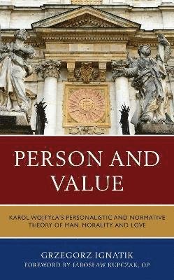 Cover for Grzegorz Ignatik · Person and Value: Karol Wojtyla’s Personalistic and Normative Theory of Man, Morality, and Love (Gebundenes Buch) (2021)