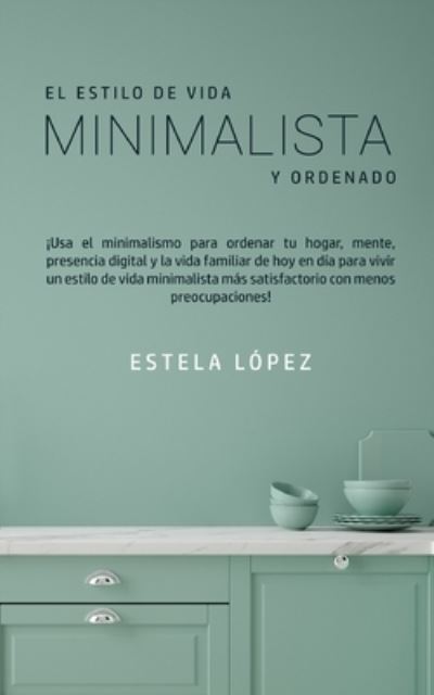 Cover for Estela Lopez · El Estilo de Vida Minimalista y Ordenado (Paperback Book) (2020)