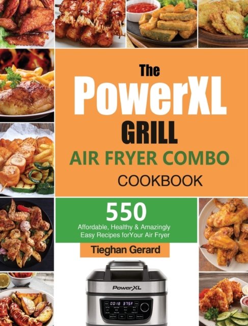 Cover for Tieghan Gerard · The PowerXL Grill Air Fryer Combo Cookbook: 550 Affordable, Healthy &amp; Amazingly Easy Recipes for Your Air Fryer (Hardcover Book) (2021)