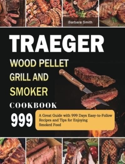Cover for Barbara Smith · Traeger Wood Pellet Grill and Smoker Cookbook 999 (Gebundenes Buch) (2021)