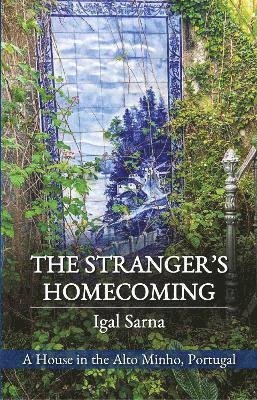 Cover for Igal Sarna · The Stranger's Homecoming: A House in the Alto Minho, Portugal (Paperback Book) (2022)