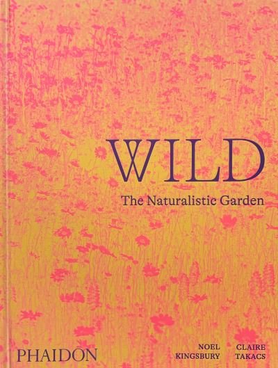 Cover for Noel Kingsbury · Wild: The Naturalistic Garden (Hardcover bog) (2022)