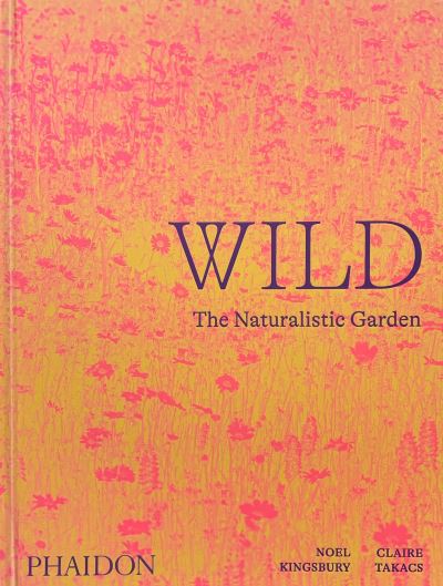 Cover for Noel Kingsbury · Wild: The Naturalistic Garden (Innbunden bok) (2022)