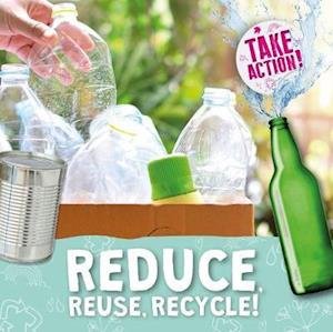 Cover for Kirsty Holmes · Reduce, Reuse, Recycle! - Take Action! (Innbunden bok) (2020)