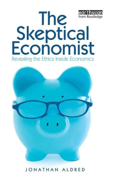 Cover for Aldred, Jonathan (Cambridge University) · The Skeptical Economist: Revealing the Ethics Inside Economics (Hardcover Book) (2009)