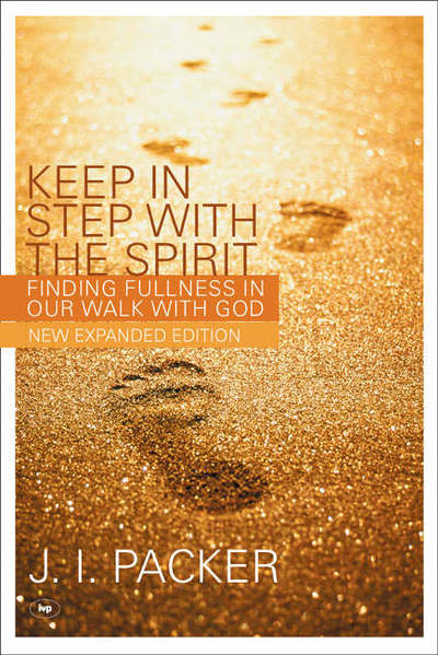 Keep in Step with the Spirit: Finding Fullness In Our Walk With God - Packer, J I (Author) - Books - Inter-Varsity Press - 9781844741052 - March 19, 1999