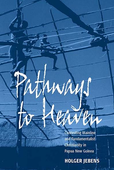 Cover for Holger Jebens · Pathways to Heaven: Contesting Mainline and Fundamentalist Christianity in Papua New Guinea (Gebundenes Buch) (2005)