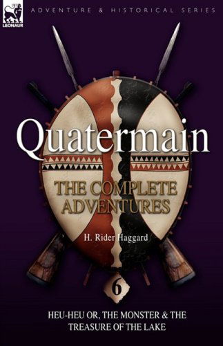 Cover for Sir H Rider Haggard · Quatermain: the Complete Adventures: 6-Heu-Heu or, the Monster &amp; The Treasure of the Lake (Hardcover Book) (2009)