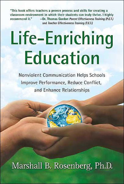 Cover for Rosenberg, Marshall B., PhD · Life-Enriching Education: Nonviolent Communication Helps Schools Improve Performance, Reduce Conflict, and Enhance Relationships (Paperback Book) (2003)