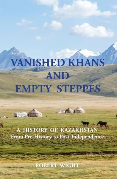 Cover for Robert Wight · VANISHED KHANS AND EMPTY STEPPES A HISTORY OF KAZAKHSTAN From Pre-History to Post-Independence (Paperback Book) [2nd edition] (2015)
