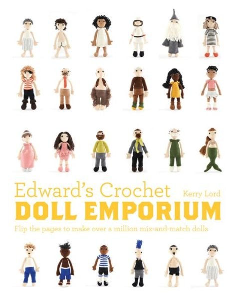 Cover for Kerry Lord · Edward's Crochet Doll Emporium: Flip the mix-and-match patterns to make and dress your favourite people (Hardcover Book) (2017)