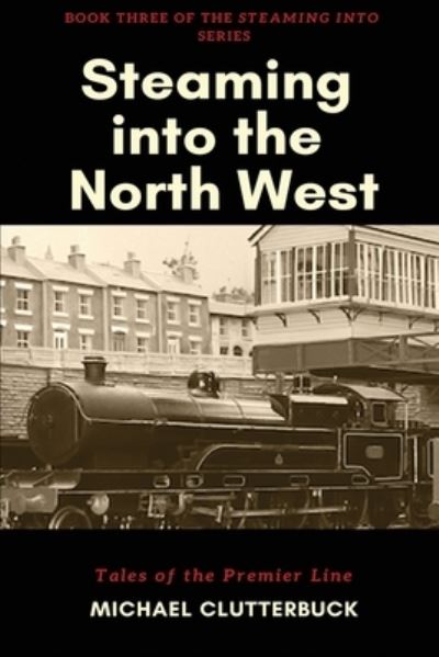 Cover for Michael Clutterbuck · Steaming into the North West: Tales of the Premier Line - Steaming Into (Pocketbok) [2nd edition] (2017)