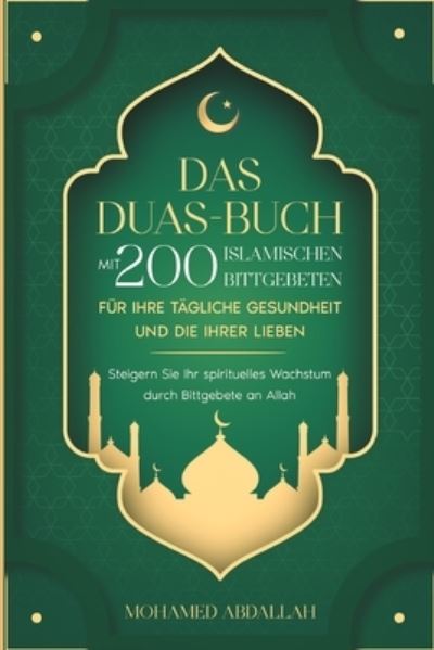 Cover for Mohamed Abdallah · Das Duas-Buch Mit 200 Islamischen Bittgebeten Für Ihre Tägliche Gesundheit Und Die Ihrer Lieben (Paperback Book) (2022)