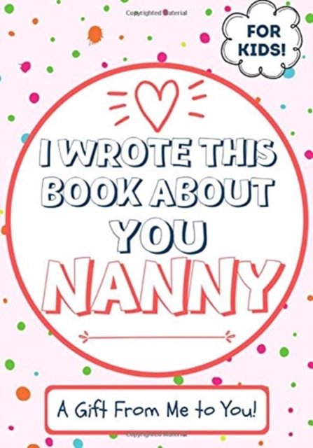 Cover for The Life Graduate Publishing Group · I Wrote This Book About You Nanny: A Child's Fill in The Blank Gift Book For Their Special Nanny Perfect for Kid's 7 x 10 inch (Paperback Bog) (2020)