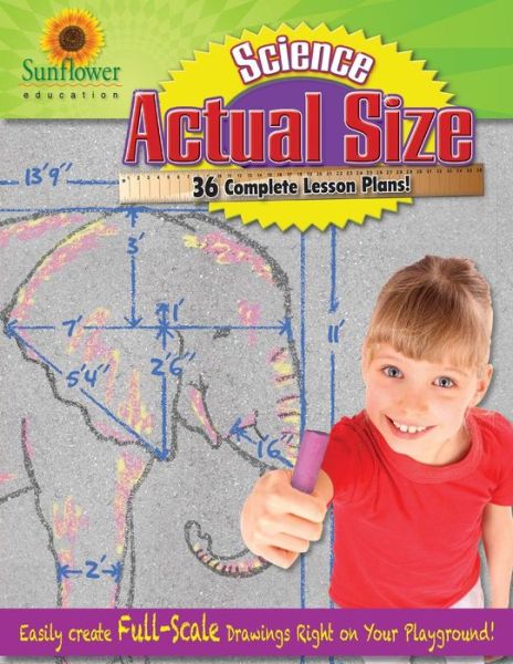 Cover for Sunflower Education · Actual Size-science: Easily Create Full-scale Drawings Right on Your Playground! (Paperback Book) (2013)