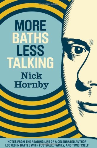 Cover for Nick Hornby · More Baths Less Talking: Notes from the Reading Life of a Celebrated Author Locked in Battle with Football, Family, and Time Itself (Taschenbuch) [First edition] (2012)