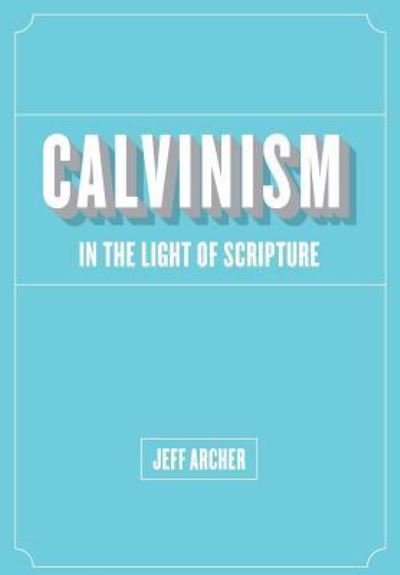 Cover for Jeff Archer · Calvinism in Light of Scripture (Paperback Book) (2017)