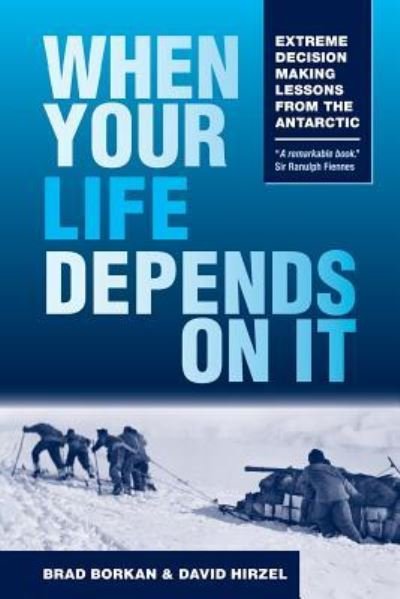 Cover for Brad Borkan · When Your Life Depends on It: Extreme Decision Making Lessons from the Antarctic (Paperback Book) (2017)
