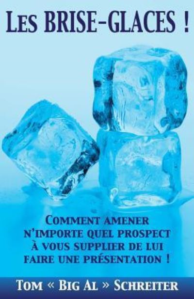 Cover for Tom Big Al Schreiter · Les BRISE-GLACES !: Comment Amener N'importe Quel Prospect a Vous Supplier de Lui Faire une Presentation ! (Paperback Book) (2014)