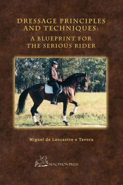 Cover for Miguel de Lancastre E Tavora · Dressage Principles and Techniques: A Blueprint for the Serious Rider - Hardcover Collector's Edition (Hardcover bog) (2018)