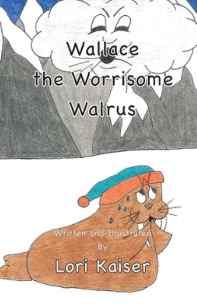 Cover for Lori Kaiser · Wallace the Worrisome Walrus (Paperback Book) (2020)