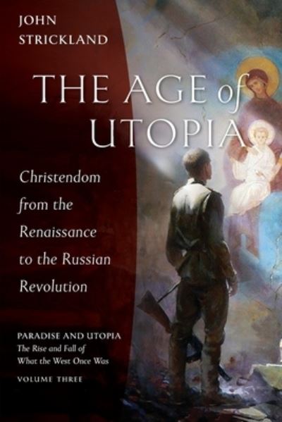 Cover for John Strickland · The Age of Utopia: Christendom from the Renaissance to the Russian Revolution - Paradise and Utopia: The Rise and Fall of What the West Once Was (Paperback Book) (2021)