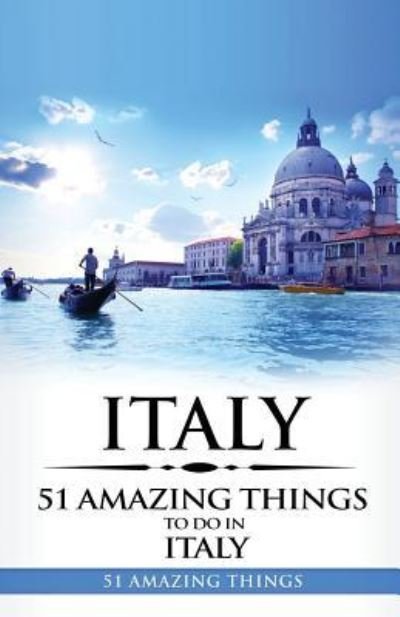 Italy - 51 Amazing Things - Kirjat - Createspace Independent Publishing Platf - 9781979861052 - perjantai 17. marraskuuta 2017