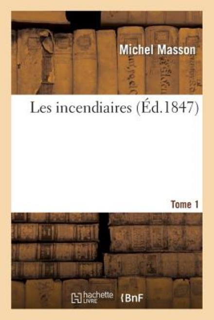 Cover for Masson-m · Les Incendiaires. Tome 1 (Paperback Book) [French edition] (2013)