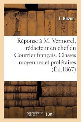 Cover for J Buzon · Reponse A M. Vermorel, Redacteur En Chef Du Courrier Francais. Classes Moyennes Et Proletaires (Paperback Book) (2016)