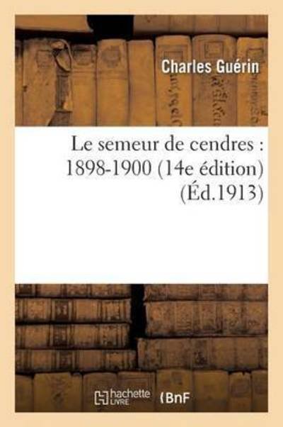 Le Semeur De Cendres: 1898-1900 14e Edition - Guerin-c - Böcker - Hachette Livre - Bnf - 9782016167052 - 1 mars 2016