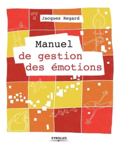 Manuel de gestion des emotions - Jacques Regard - Books - Eyrolles Group - 9782212554052 - 2012