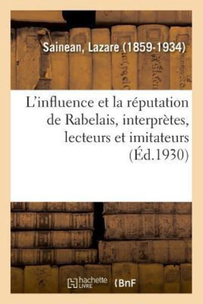 Cover for Lazare Sainean · L'Influence Et La Reputation de Rabelais, Interpretes, Lecteurs Et Imitateurs, Un Rabelaisien (Paperback Book) (2018)